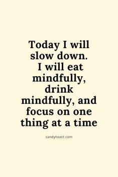 text: today i will slow down. I will eat mindfully, I will drink mindfully, and focus on one thing at a time.