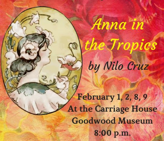 Anna in the Tropics by Nilo Cruz, February 1, 2, 8, 9 at the Carriage House Goodwood Museum 8:00 p.m.